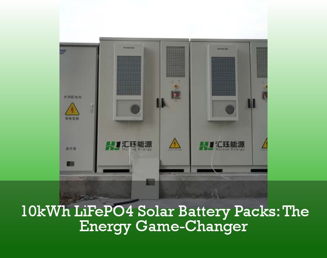 10kWh LiFePO4 Solar Battery Packs: The Energy Game-Changer